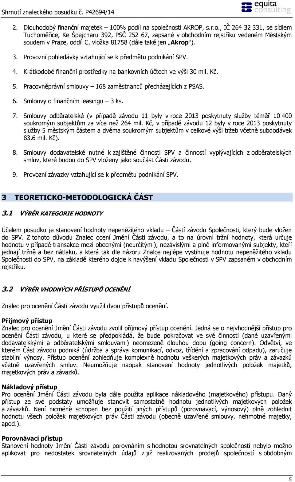 Pracovněprávní smlouvy 168 zaměstnanců přecházejících z PSAS. 6. Smlouvy o finančním leasingu 3 ks. 7.