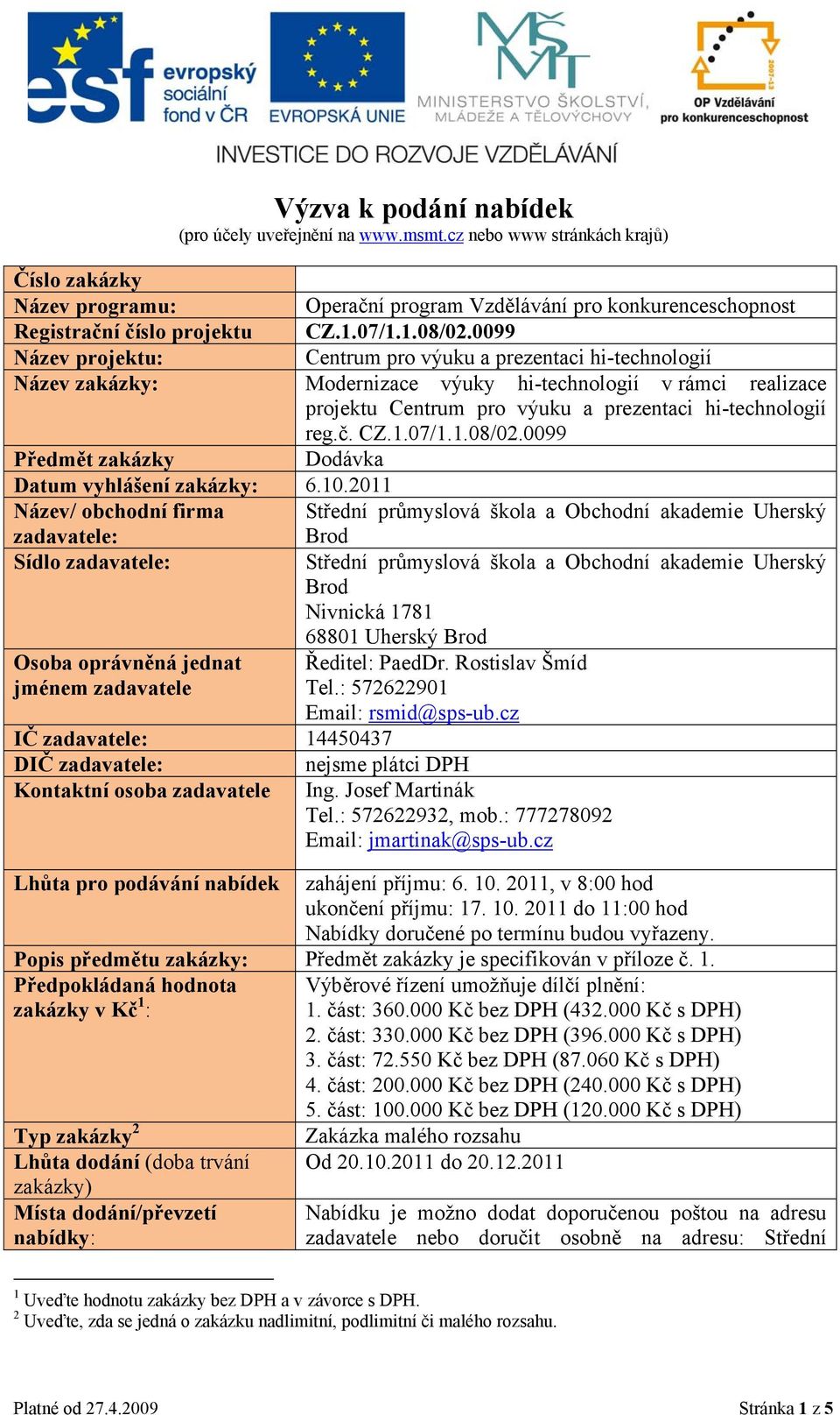 0099 Název projektu: Centrum pro výuku a prezentaci hi-technologií Název zakázky: Modernizace výuky hi-technologií v rámci realizace projektu Centrum pro výuku a prezentaci hi-technologií reg.č. CZ.1.