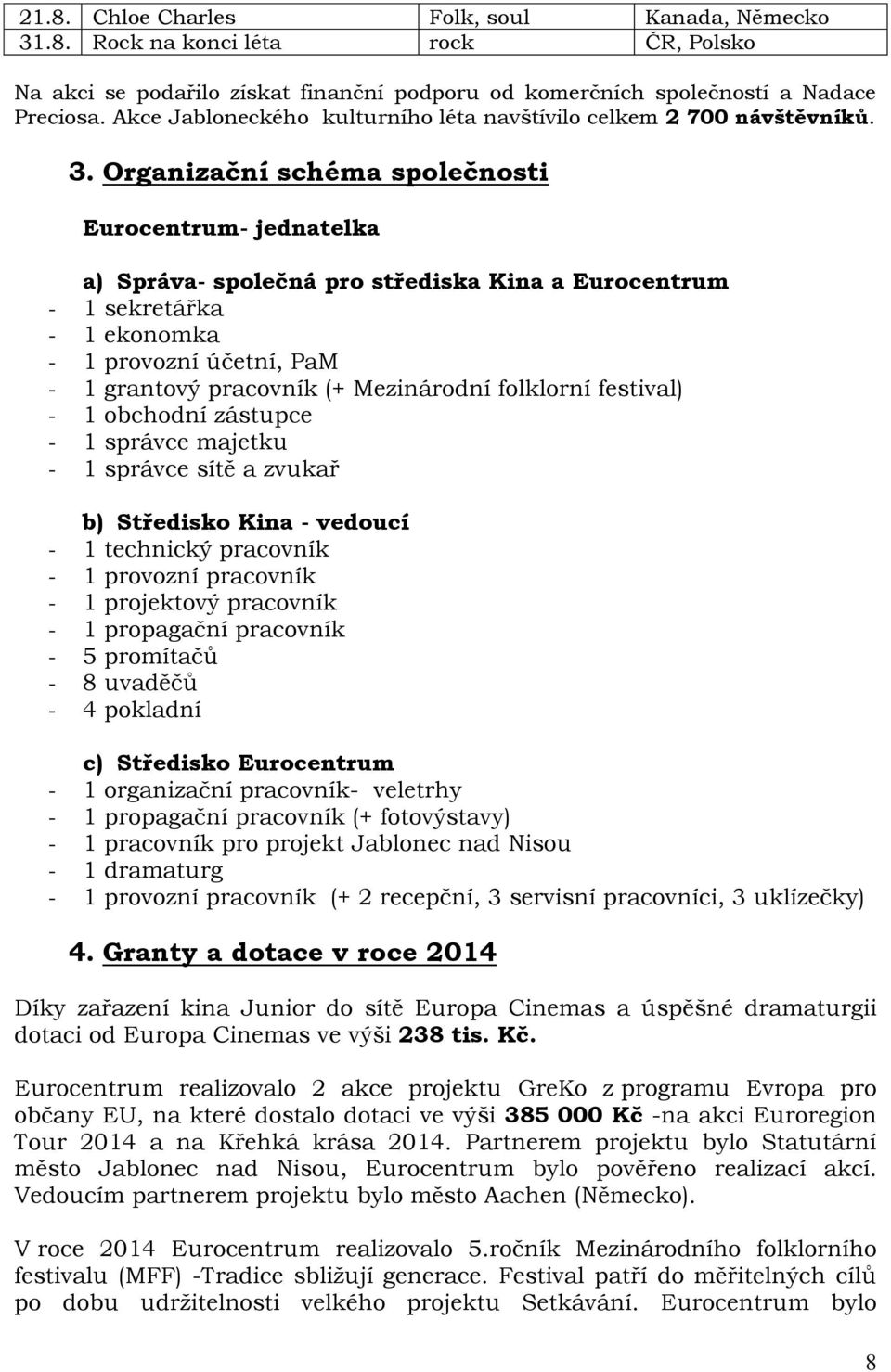 Organizační schéma společnosti Eurocentrum- jednatelka a) Správa- společná pro střediska Kina a Eurocentrum - 1 sekretářka - 1 ekonomka - 1 provozní účetní, PaM - 1 grantový pracovník (+ Mezinárodní