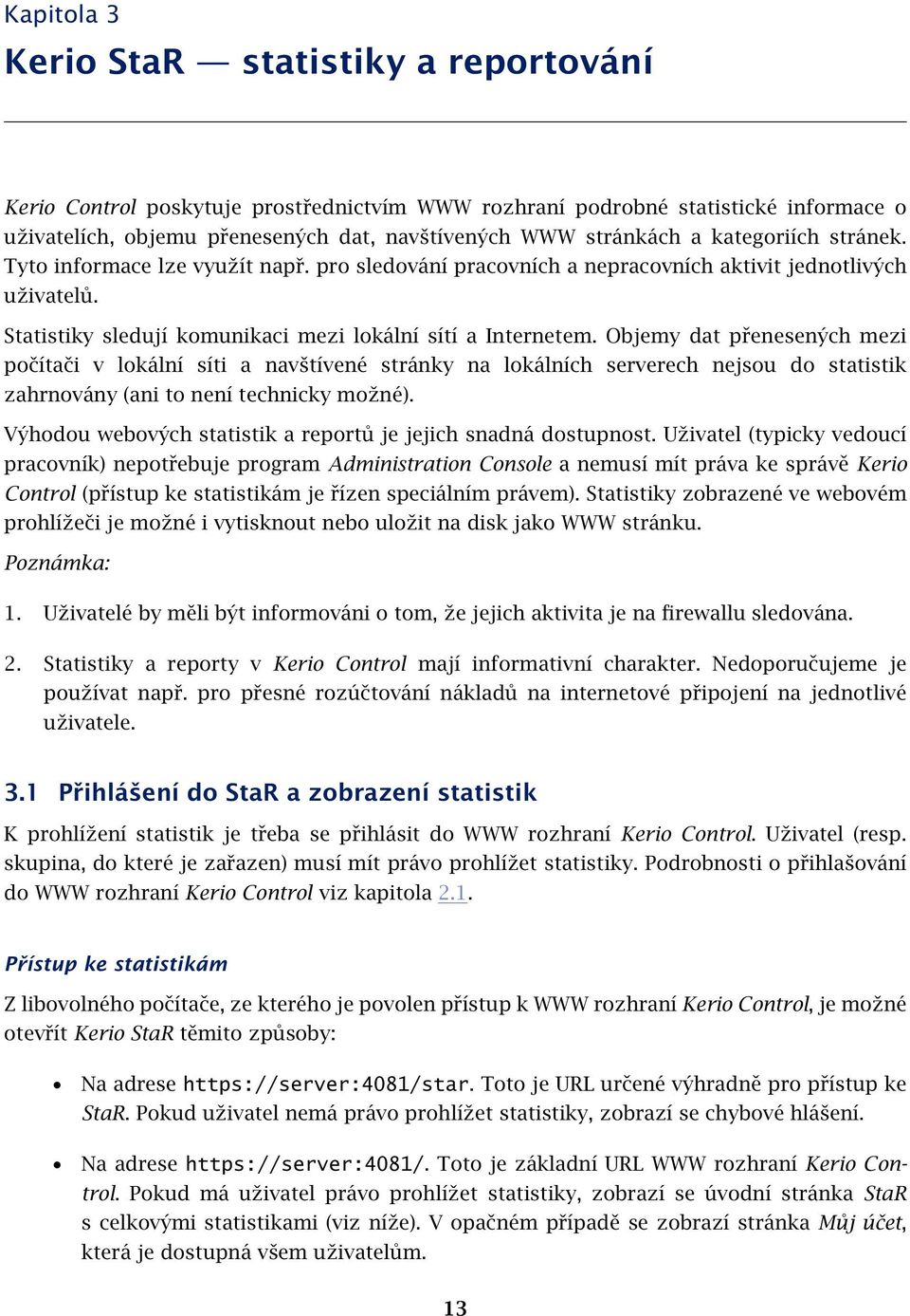 Objemy dat přenesených mezi počítači v lokální síti a navštívené stránky na lokálních serverech nejsou do statistik zahrnovány (ani to není technicky možné).