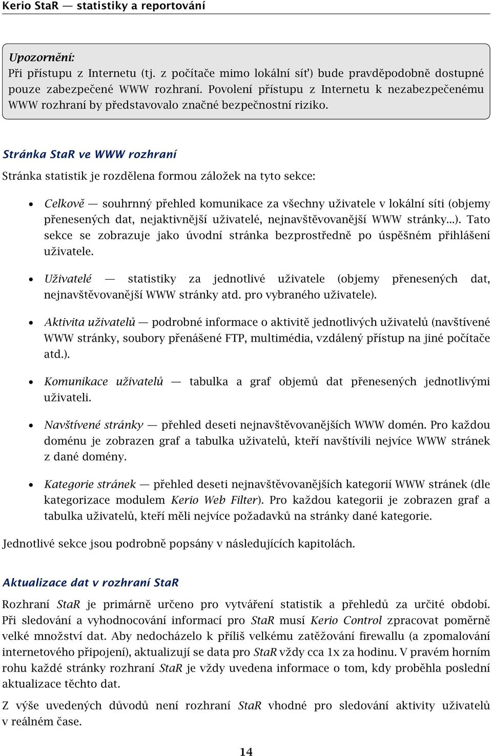 Stránka StaR ve WWW rozhraní Stránka statistik je rozdělena formou záložek na tyto sekce: Celkově souhrnný přehled komunikace za všechny uživatele v lokální síti (objemy přenesených dat,