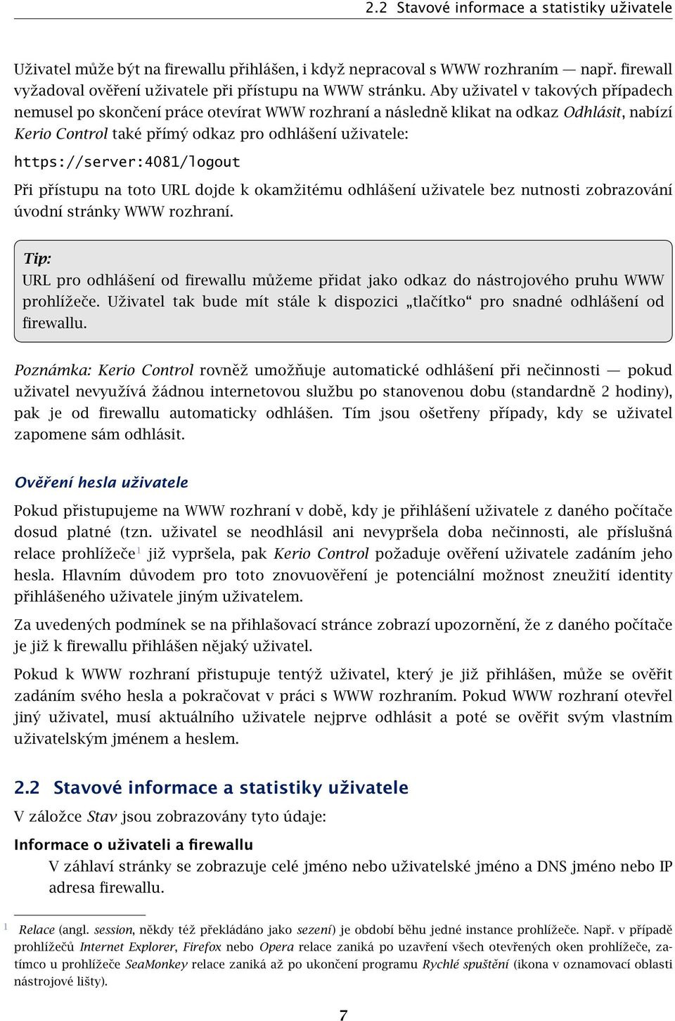 https://server:4081/logout Při přístupu na toto URL dojde k okamžitému odhlášení uživatele bez nutnosti zobrazování úvodní stránky WWW rozhraní.