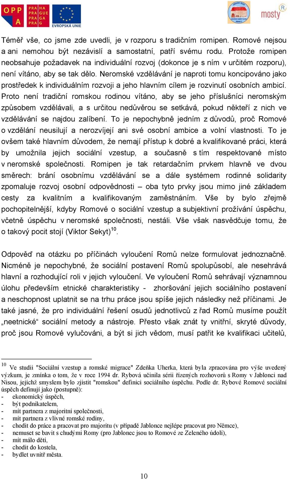 Neromské vzdělávání je naproti tomu koncipováno jako prostředek k individuálním rozvoji a jeho hlavním cílem je rozvinutí osobních ambicí.