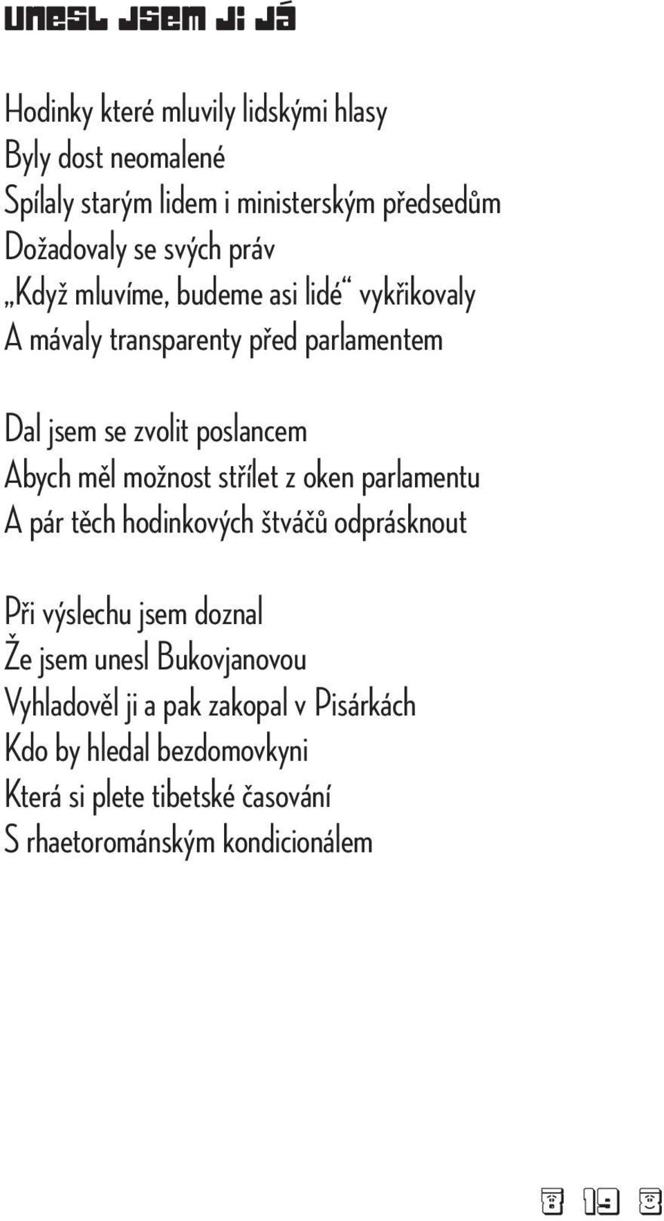 měl možnost střílet z oken parlamentu A pár těch hodinkových štváčů odprásknout Při výslechu jsem doznal Že jsem unesl Bukovjanovou