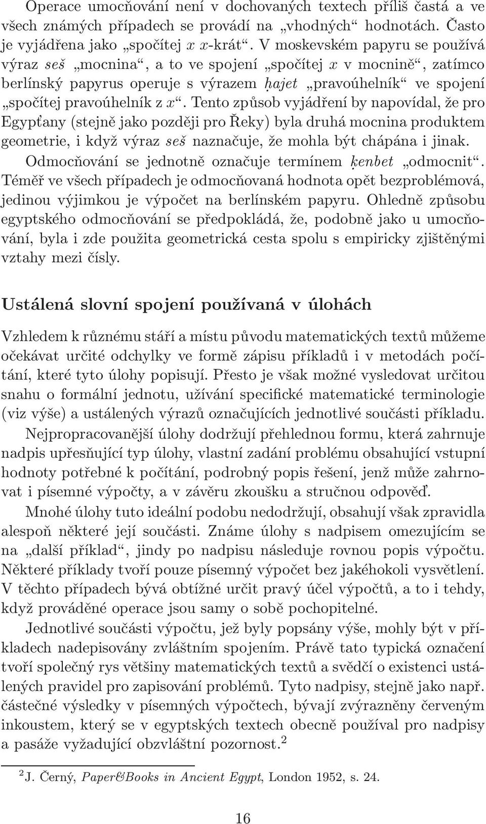 Tento způsob vyjádření by napovídal, že pro Egypťany (stejně jako později pro Řeky) byla druhá mocnina produktem geometrie, i když výraz seš naznačuje, že mohla být chápána i jinak.