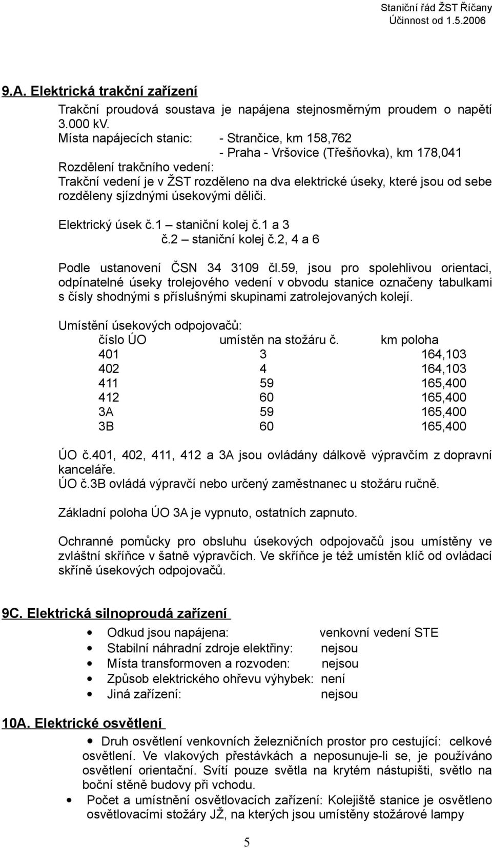 rozděleny sjízdnými úsekovými děliči. Elektrický úsek č.1 staniční kolej č.1 a 3 č.2 staniční kolej č.2, 4 a 6 Podle ustanovení ČSN 34 3109 čl.