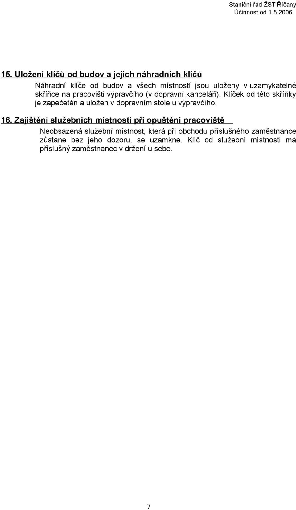 Klíček od této skříňky je zapečetěn a uložen v dopravním stole u výpravčího. 16.