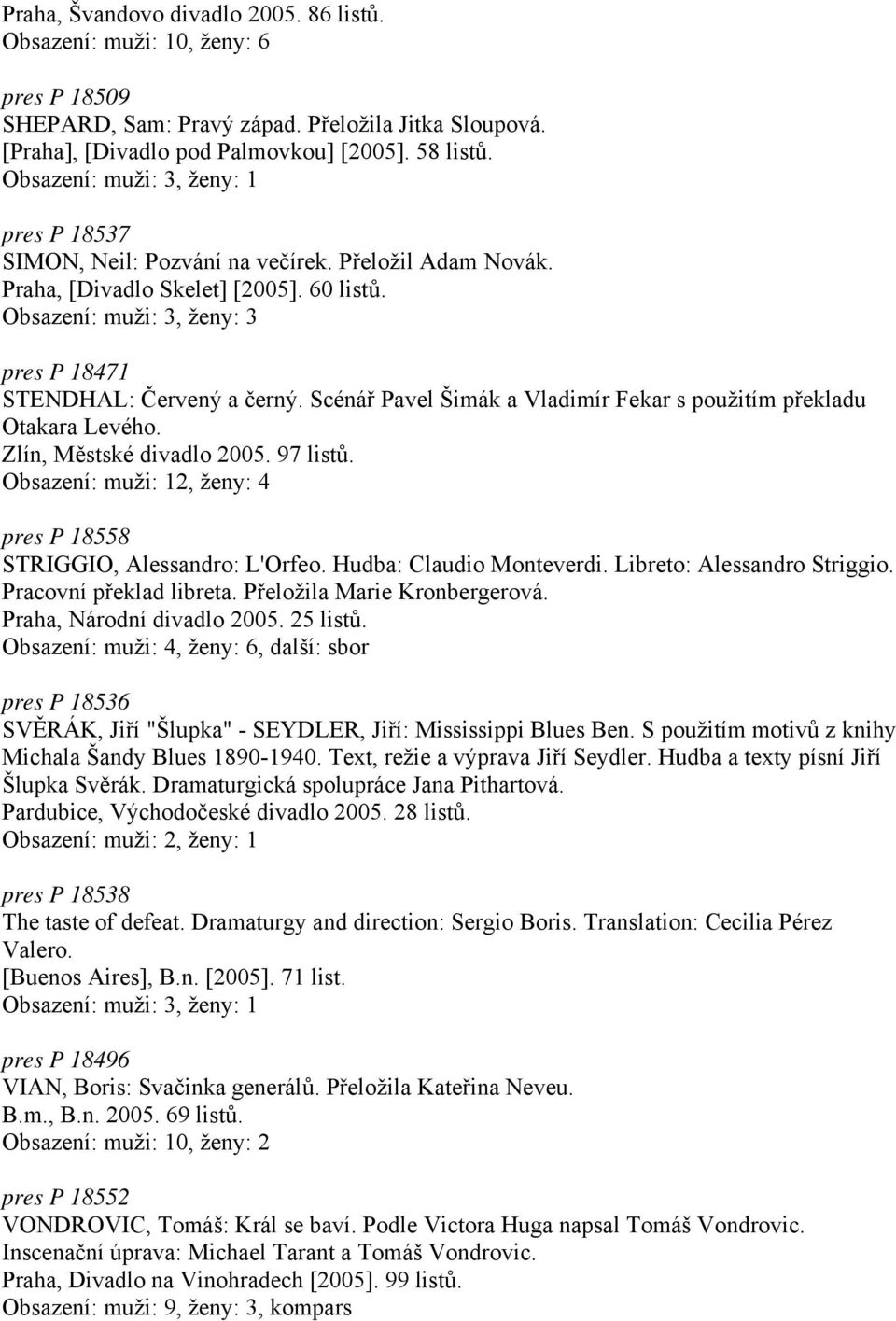 Obsazení: muži: 3, ženy: 3 pres P 18471 STENDHAL: Červený a černý. Scénář Pavel Šimák a Vladimír Fekar s použitím překladu Otakara Levého. Zlín, Městské divadlo 2005. 97 listů.