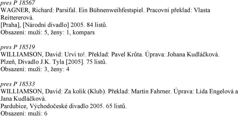 . Překlad: Pavel Krůta. Úprava: Johana Kudláčková. Plzeň, Divadlo J.K. Tyla [2005]. 75 listů.