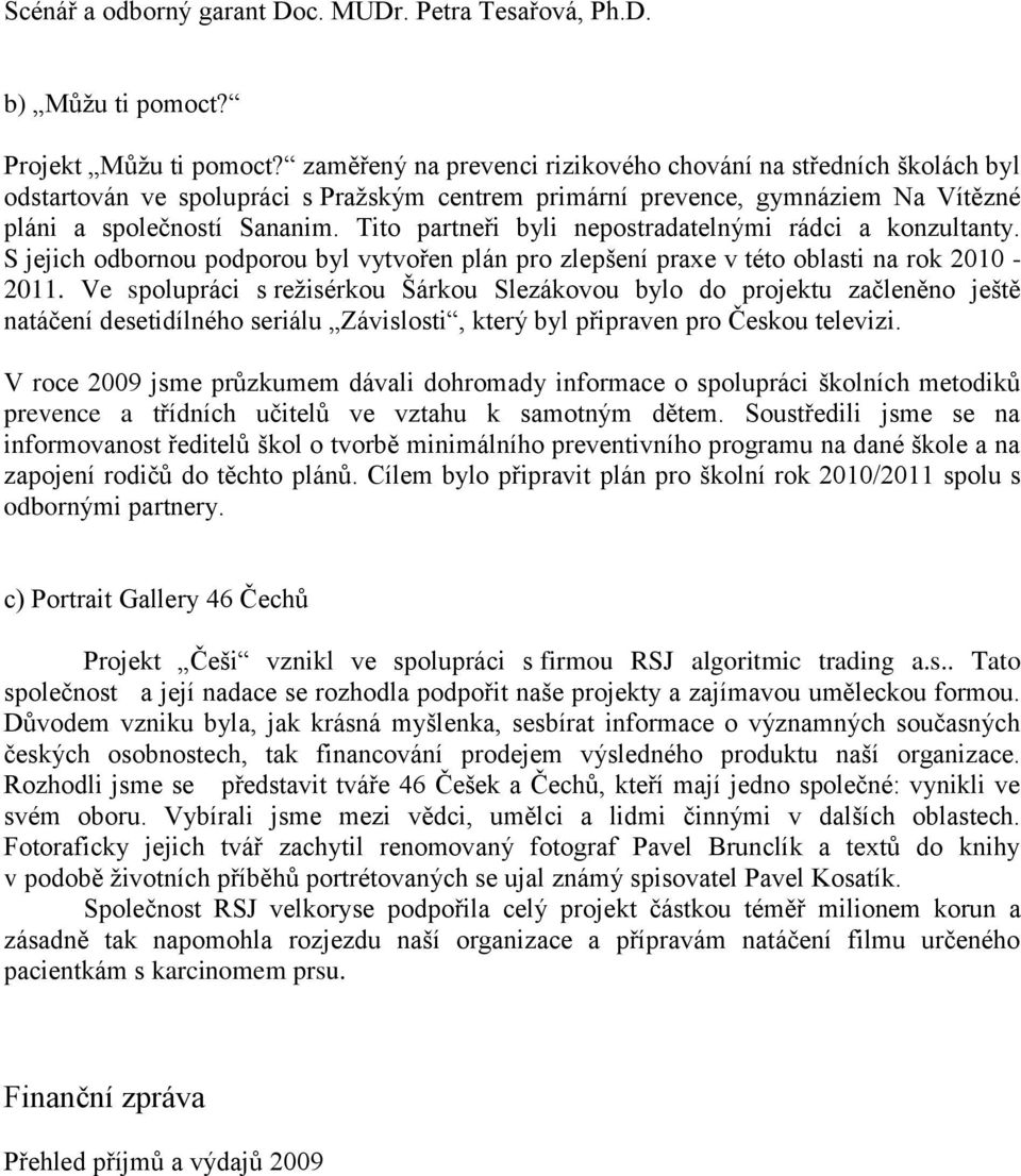 Tito partneři byli nepostradatelnými rádci a konzultanty. S jejich odbornou podporou byl vytvořen plán pro zlepšení praxe v této oblasti na rok 2010-2011.