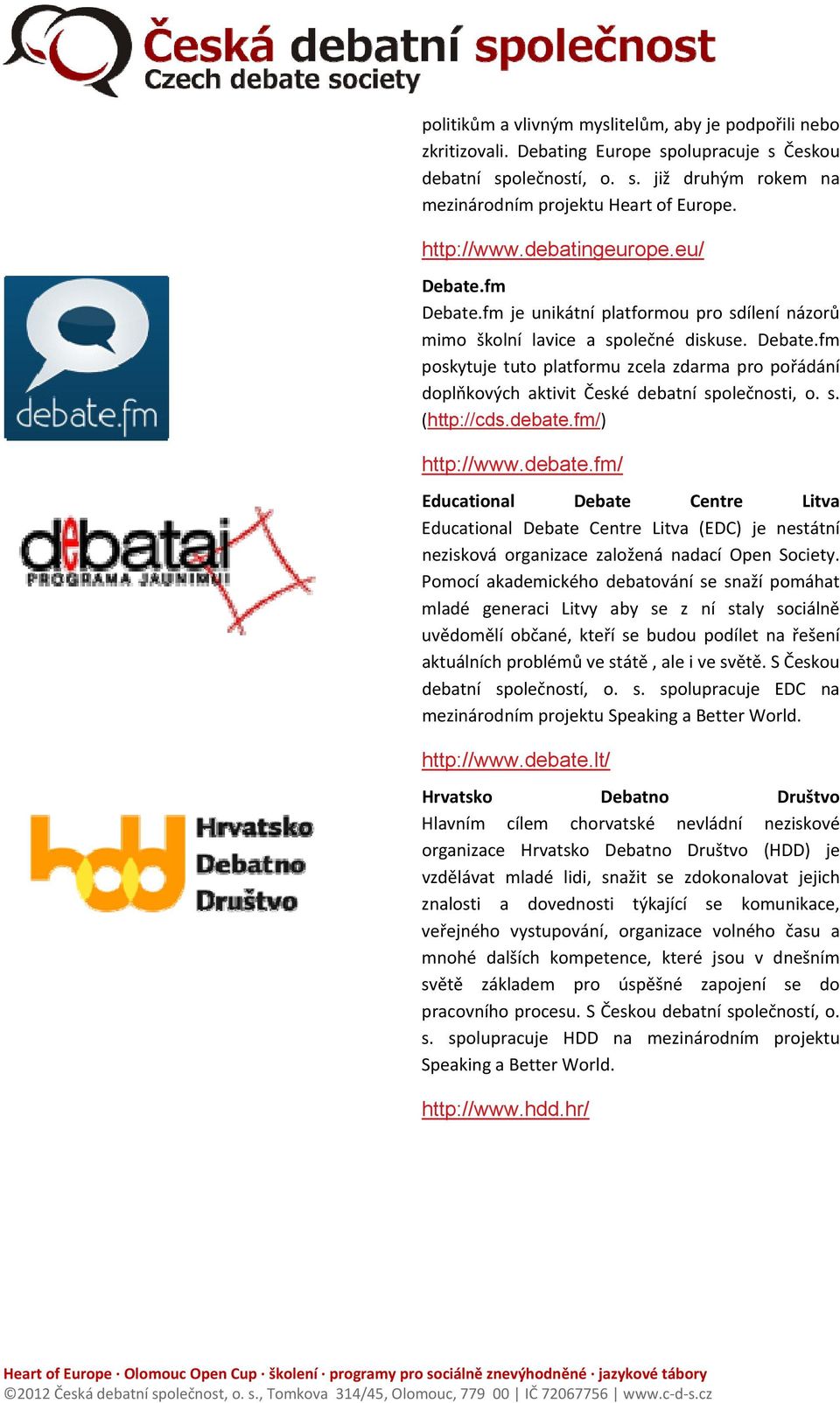 s. (http://cds.debate.fm/) http://www.debate.fm/ Educational Debate Centre Litva Educational Debate Centre Litva (EDC) je nestátní nezisková organizace založená nadací Open Society.