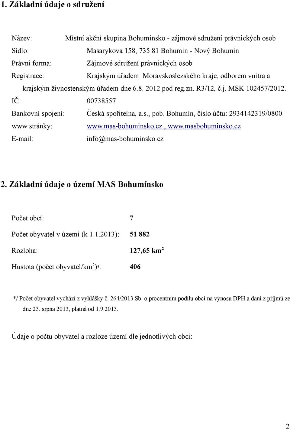 IČ: 00738557 Bankovní spojení: Česká spořitelna, a.s., pob. Bohumín, číslo účtu: 2934142319/0800 www stránky: www.mas-bohuminsko.cz, www.masbohuminsko.cz E-mail: info@mas-bohuminsko.cz 2.