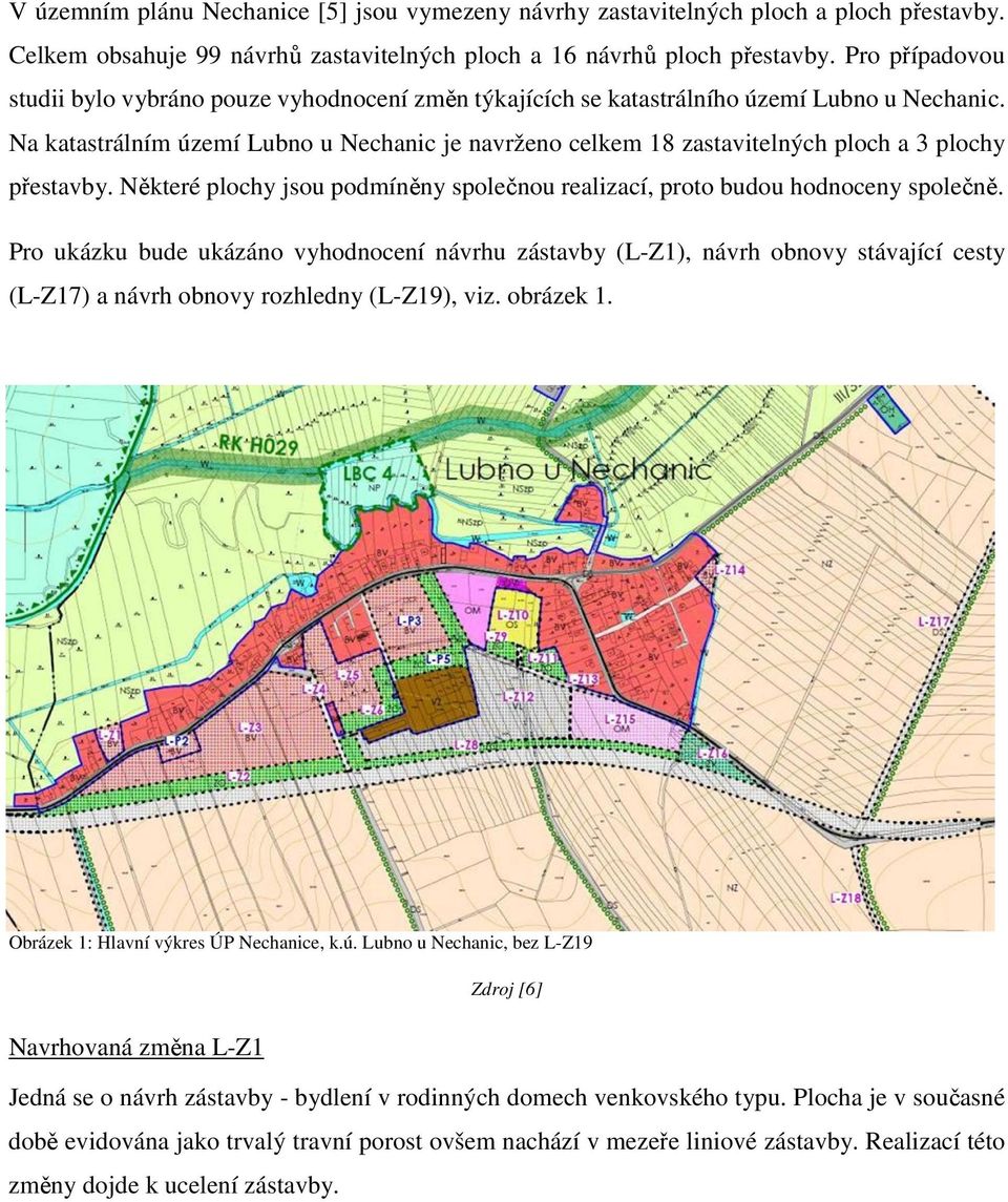 Na katastrálním území Lubno u Nechanic je navrženo celkem 18 zastavitelných ploch a 3 plochy přestavby. Některé plochy jsou podmíněny společnou realizací, proto budou hodnoceny společně.