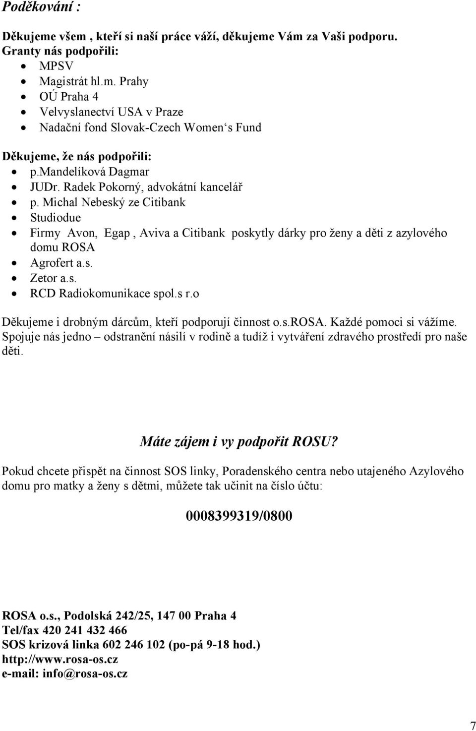 s. RCD Radiokomunikace spol.s r.o Děkujeme i drobným dárcům, kteří podporují činnost o.s.rosa. Každé pomoci si vážíme.