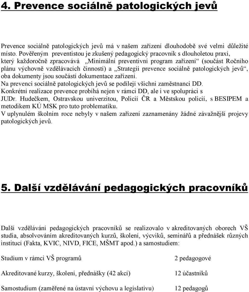 a Strategii prevence sociálně patologických jevů, oba dokumenty jsou součástí dokumentace zařízení. Na prevenci sociálně patologických jevů se podílejí všichni zaměstnanci DD.