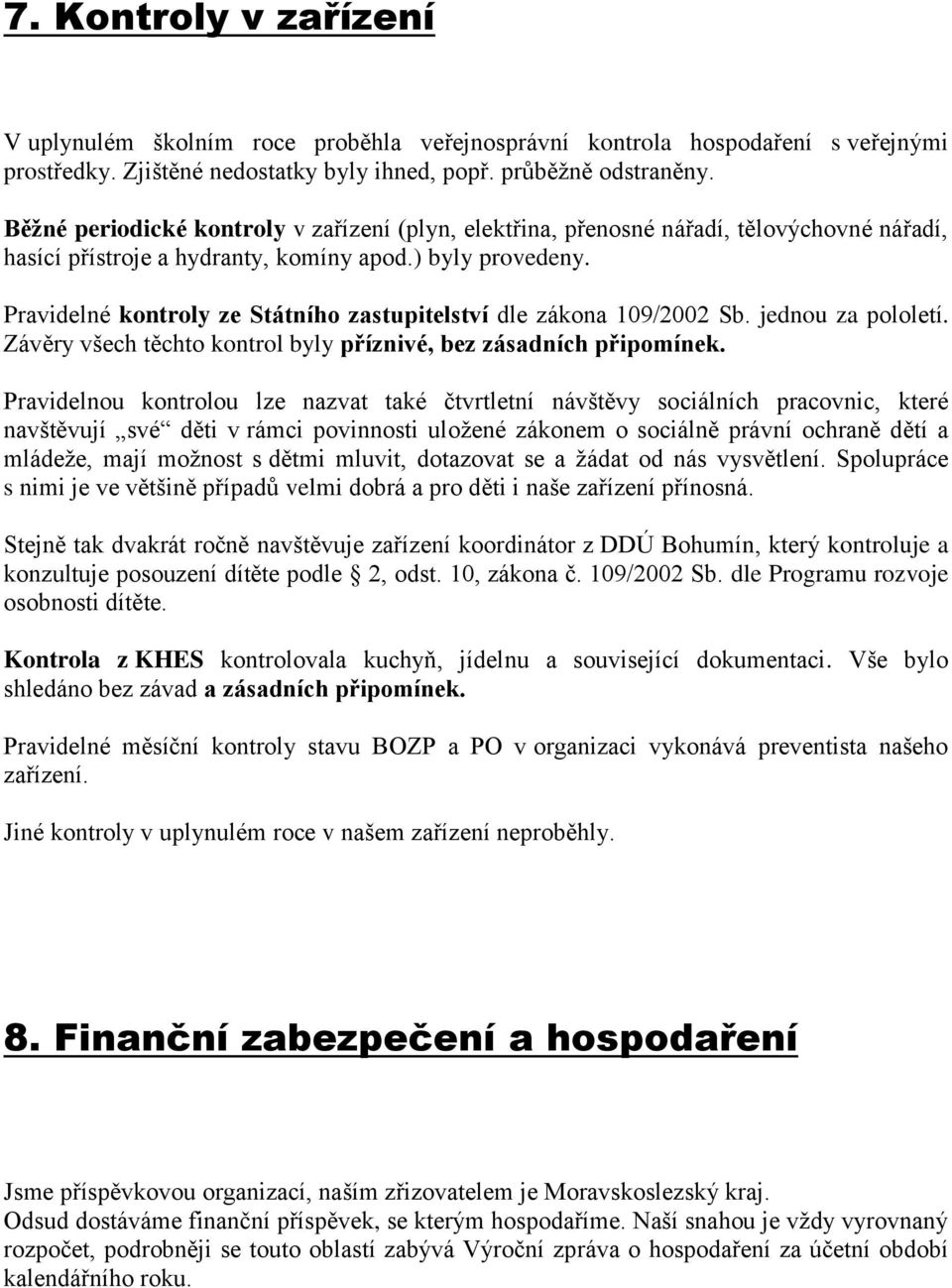 Pravidelné kontroly ze Státního zastupitelství dle zákona 109/2002 Sb. jednou za pololetí. Závěry všech těchto kontrol byly příznivé, bez zásadních připomínek.