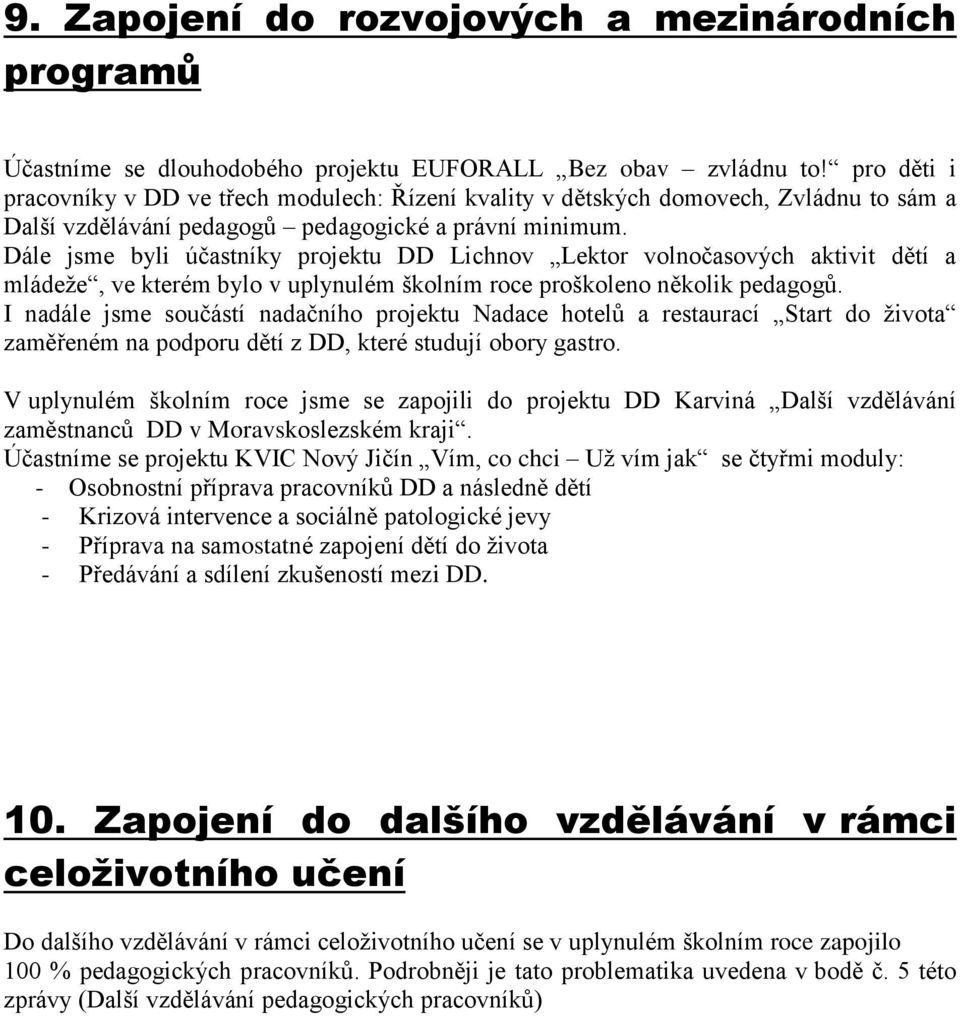 Dále jsme byli účastníky projektu DD Lichnov Lektor volnočasových aktivit dětí a mládeže, ve kterém bylo v uplynulém školním roce proškoleno několik pedagogů.