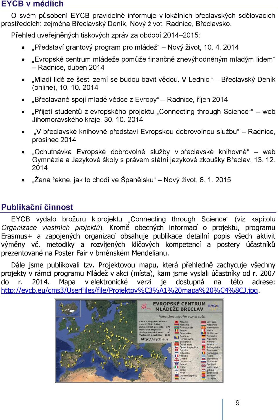 2014 Evropské centrum mládeţe pomůţe finančně znevýhodněným mladým lidem Radnice, duben 2014 Mladí lidé ze šesti zemí se budou bavit vědou. V Lednici Břeclavský Deník (online), 10.