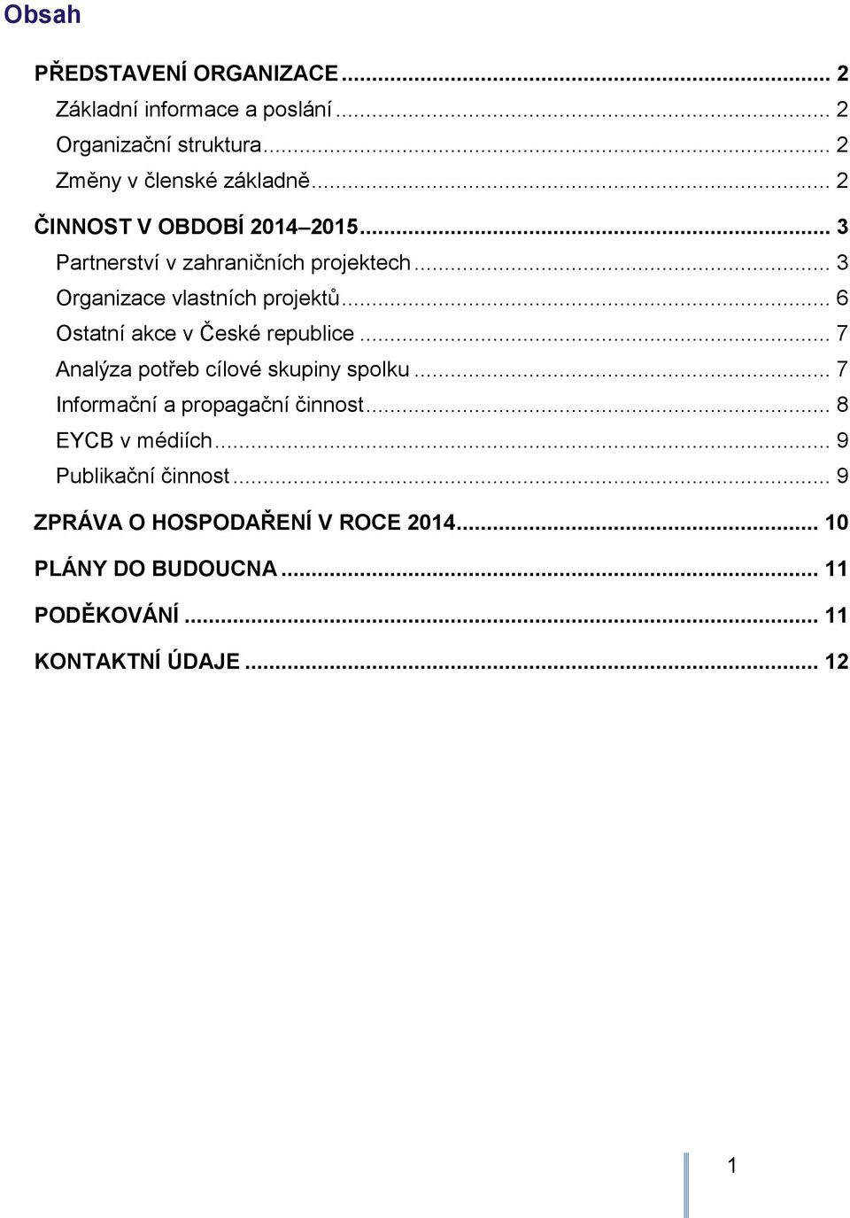 .. 6 Ostatní akce v České republice... 7 Analýza potřeb cílové skupiny spolku... 7 Informační a propagační činnost.