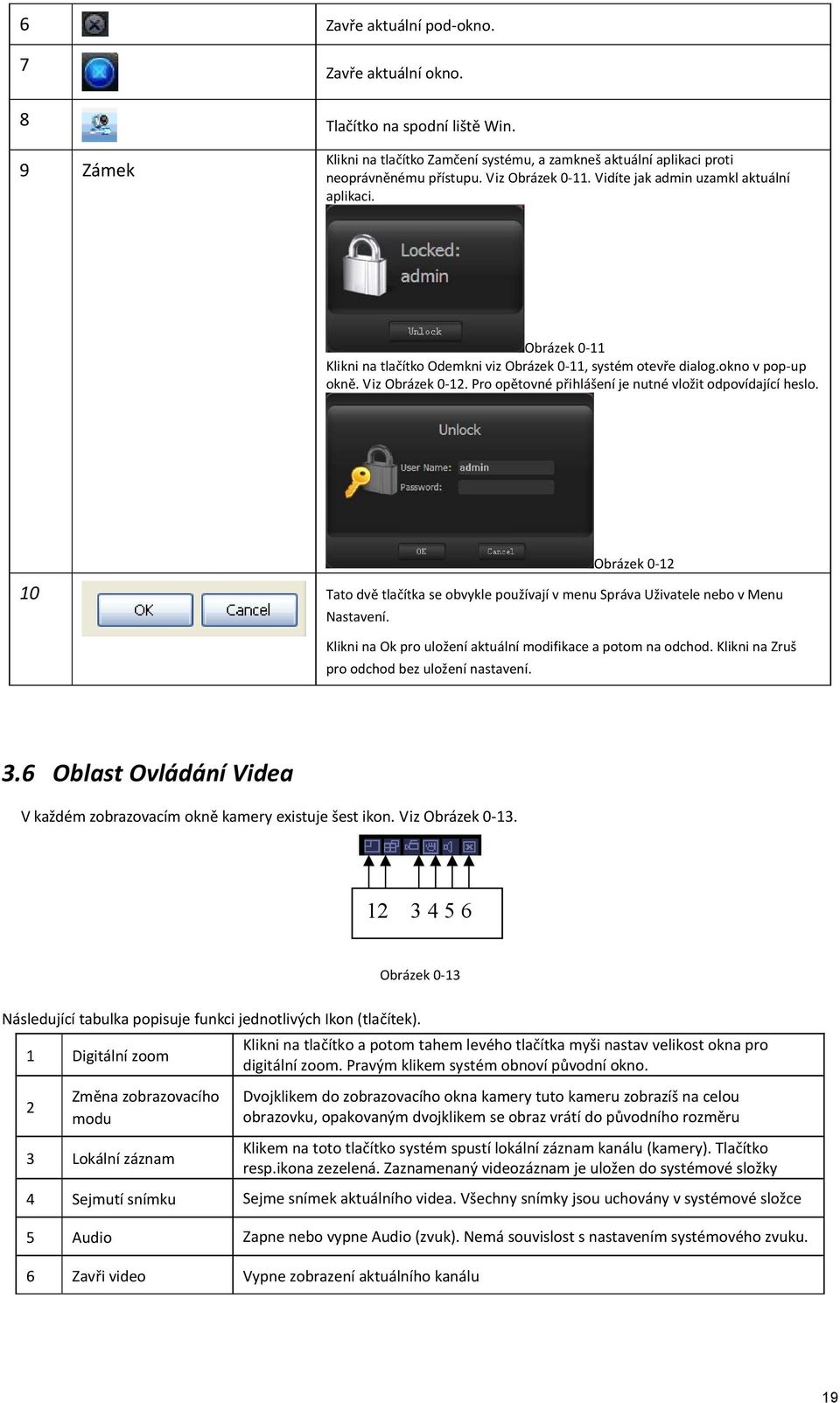 Pro opětovné přihlášení je nutné vložit odpovídající heslo. Obrázek 0 12 10 Tato dvě tlačítka se obvykle používají v menu Správa Uživatele nebo v Menu Nastavení.