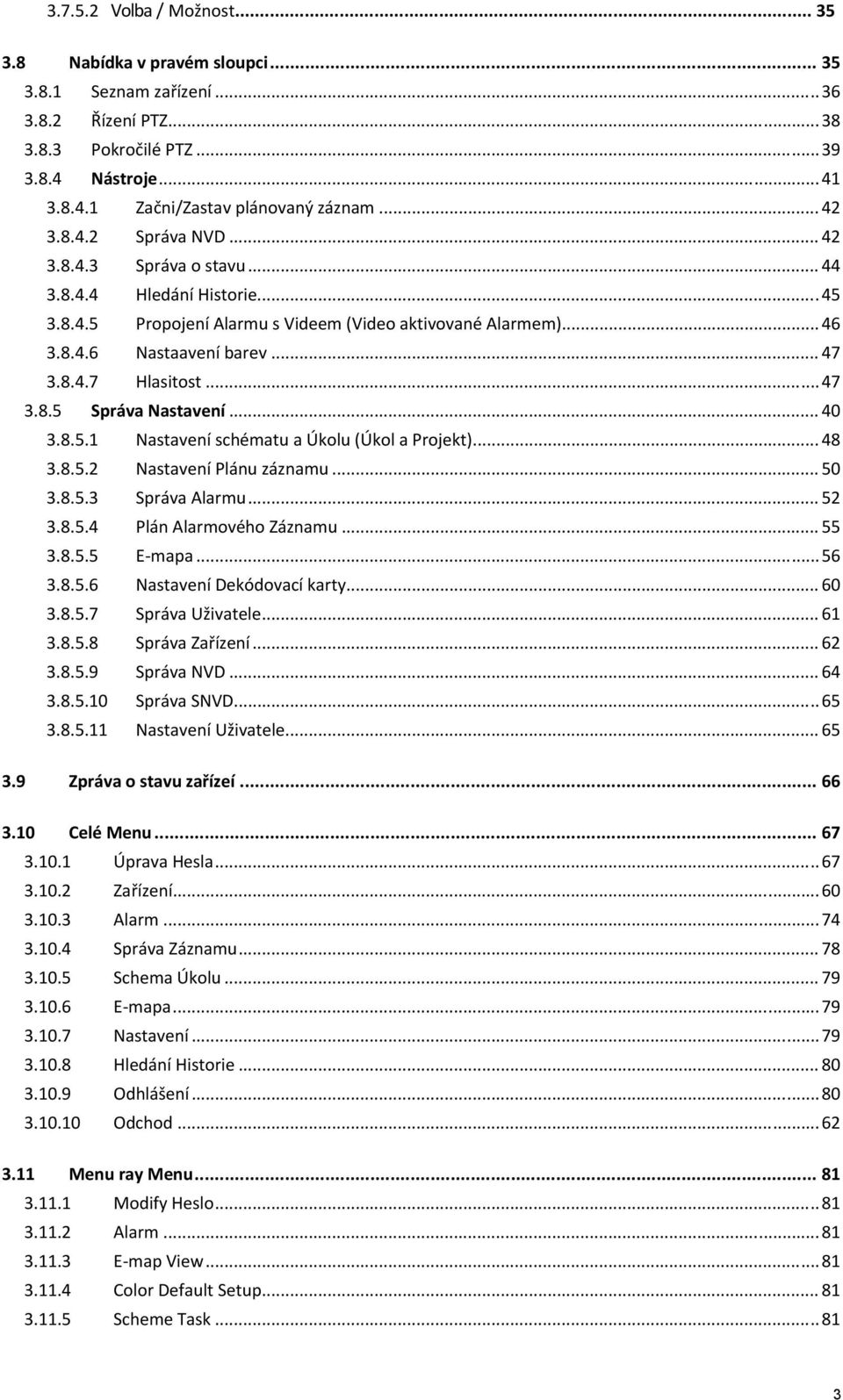 .. 47 3.8.5 Správa Nastavení... 40 3.8.5.1 Nastavení schématu a Úkolu (Úkol a Projekt)... 48 3.8.5.2 Nastavení Plánu záznamu... 50 3.8.5.3 Správa Alarmu... 52 3.8.5.4 Plán Alarmového Záznamu... 55 3.