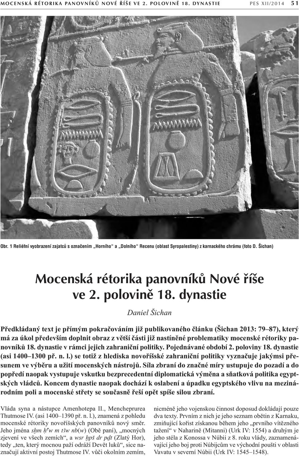 dynastie Daniel Šichan Předkládaný text je přímým pokračováním již publikovaného článku (Šichan 2013: 79 87), který má za úkol především doplnit obraz z větší části již nastíněné problematiky