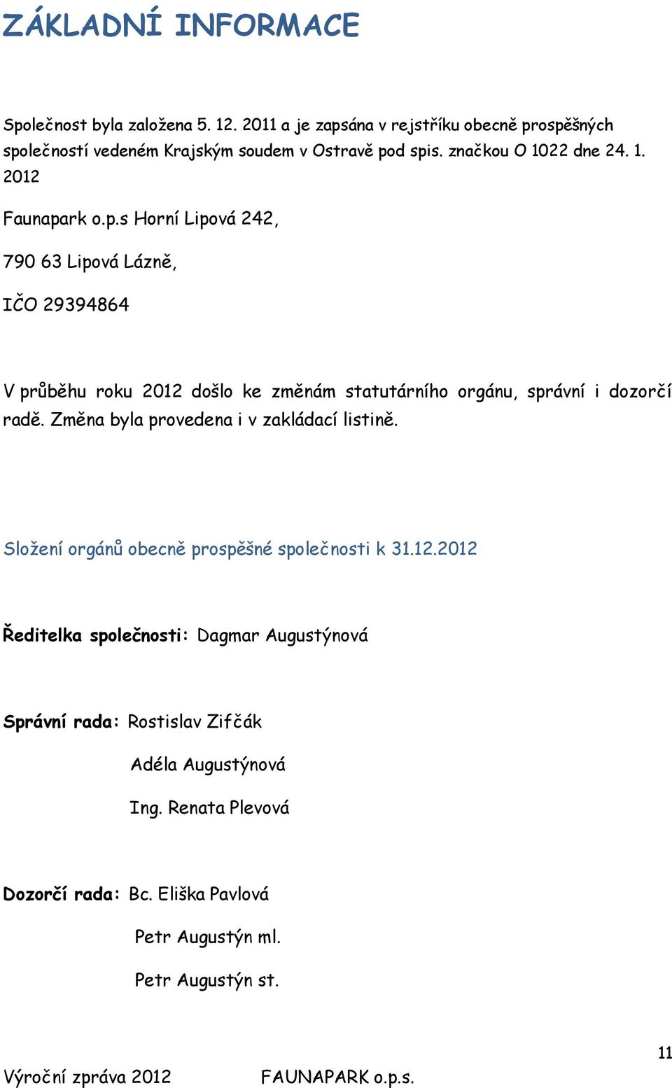 rk o.p.s Horní Lipová 242, 790 63 Lipová Lázně, IČO 29394864 V průběhu roku 2012 došlo ke změnám statutárního orgánu, správní i dozorčí radě.
