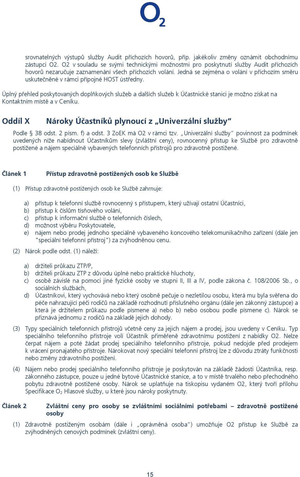 Jedná se zejména o volání v příchozím směru uskutečněné v rámci přípojné HOST ústředny.