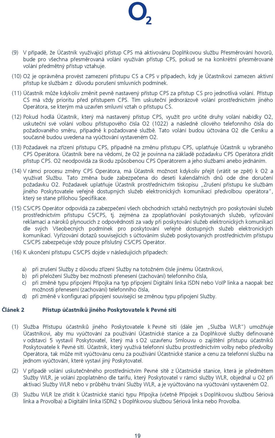 (11) Účastník může kdykoliv změnit pevně nastavený přístup CPS za přístup CS pro jednotlivá volání. Přístup CS má vždy prioritu před přístupem CPS.