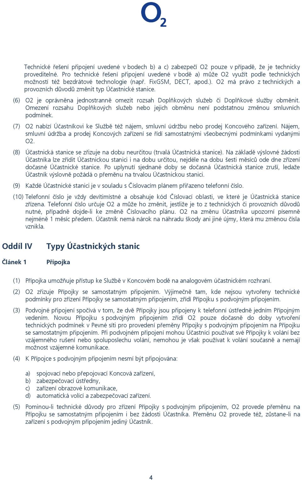 (6) O2 je oprávněna jednostranně omezit rozsah Doplňkových služeb či Doplňkové služby obměnit. Omezení rozsahu Doplňkových služeb nebo jejich obměnu není podstatnou změnou smluvních podmínek.