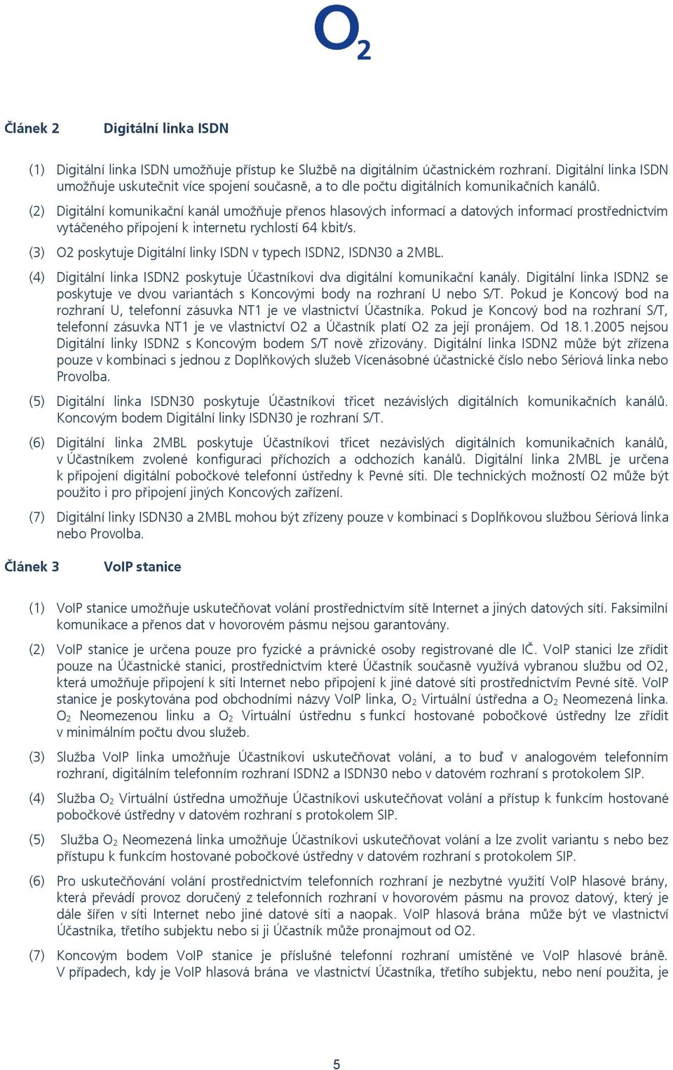 (2) Digitální komunikační kanál umožňuje přenos hlasových informací a datových informací prostřednictvím vytáčeného připojení k internetu rychlostí 64 kbit/s.