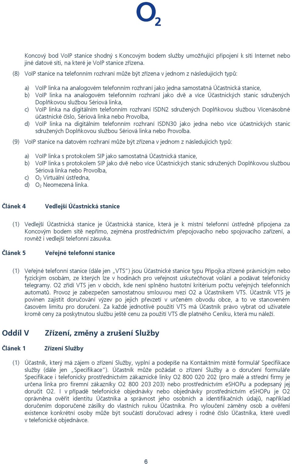 analogovém telefonním rozhraní jako dvě a více Účastnických stanic sdružených Doplňkovou službou Sériová linka, c) VoIP linka na digitálním telefonním rozhraní ISDN2 sdružených Doplňkovou službou