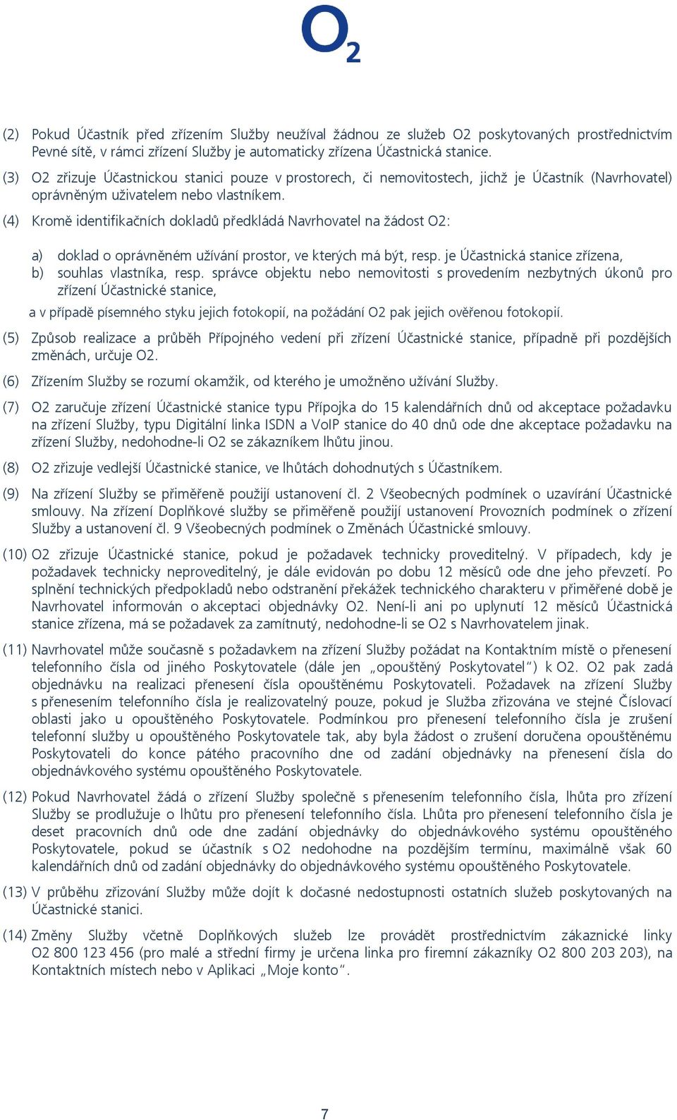 (4) Kromě identifikačních dokladů předkládá Navrhovatel na žádost O2: a) doklad o oprávněném užívání prostor, ve kterých má být, resp. je Účastnická stanice zřízena, b) souhlas vlastníka, resp.