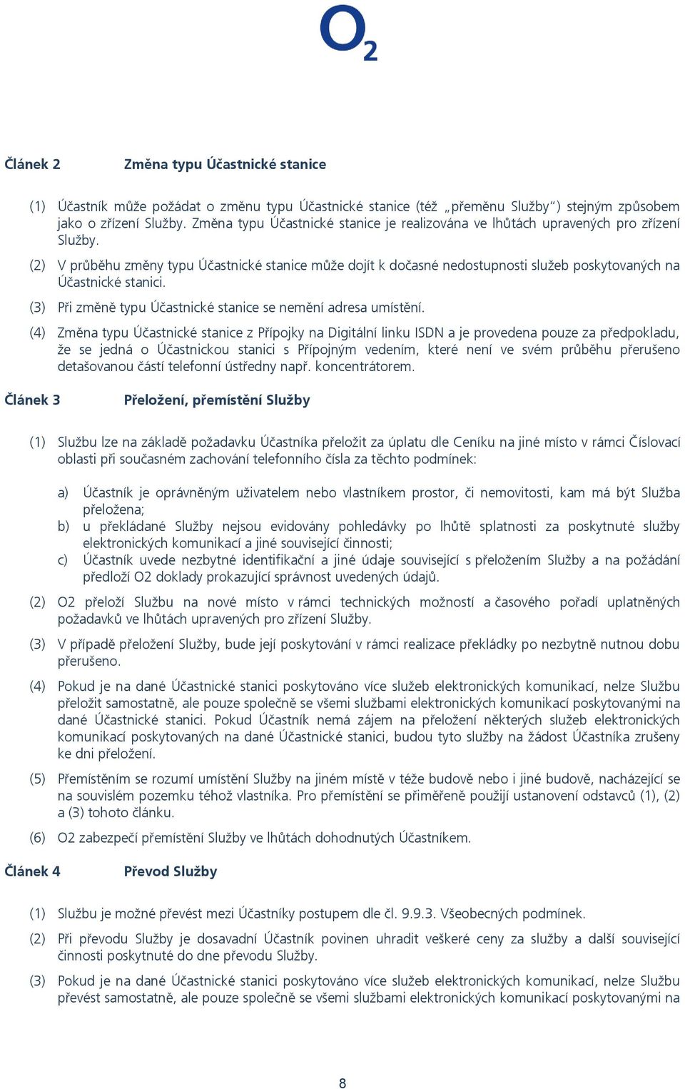 (2) V průběhu změny typu Účastnické stanice může dojít k dočasné nedostupnosti služeb poskytovaných na Účastnické stanici. (3) Při změně typu Účastnické stanice se nemění adresa umístění.