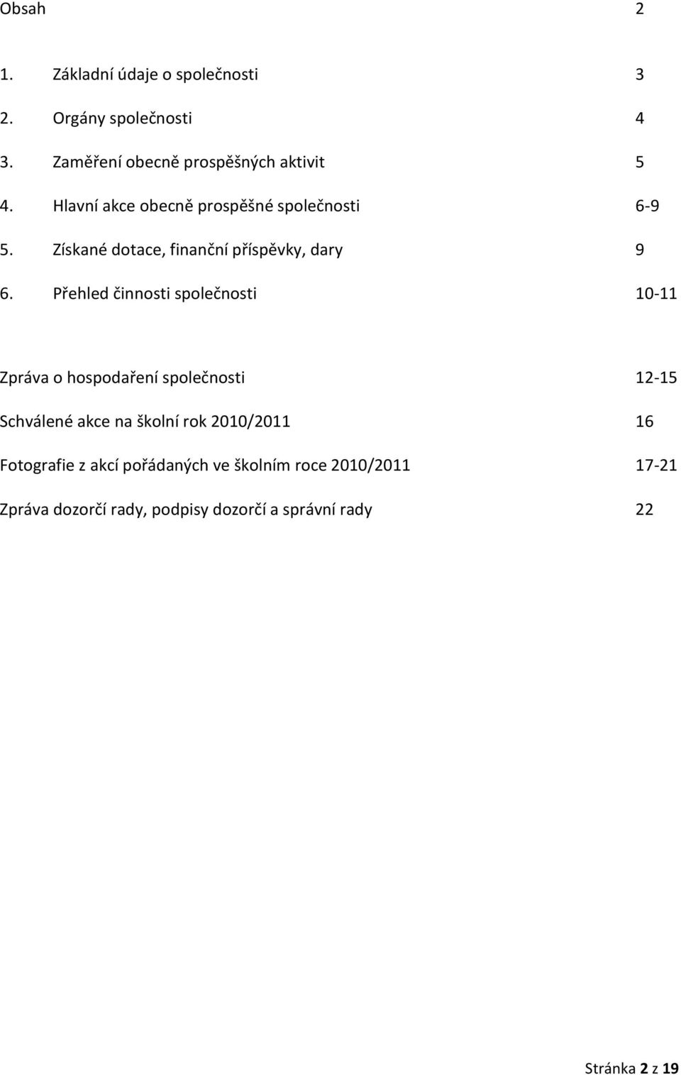 Přehled činnosti společnosti 10-11 Zpráva o hospodaření společnosti 12-15 Schválené akce na školní rok 2010/2011