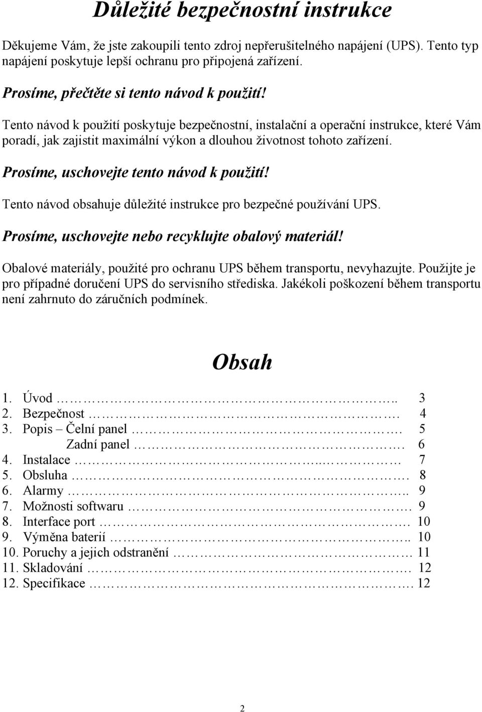 Tento návod k použití poskytuje bezpečnostní, instalační a operační instrukce, které Vám poradí, jak zajistit maximální výkon a dlouhou životnost tohoto zařízení.