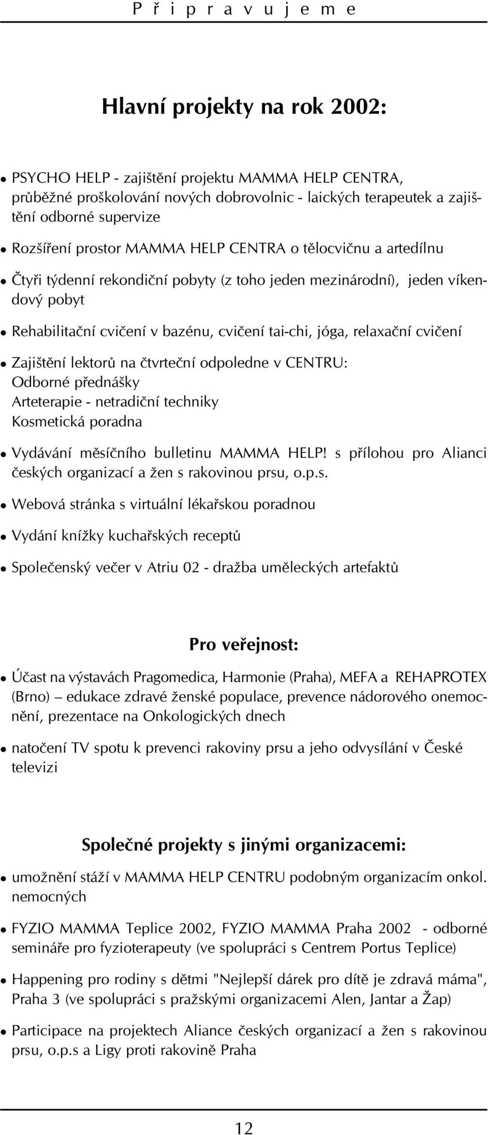 jóga, relaxaèní cvièení l Zajištìní lektorù na ètvrteèní odpoledne v CENTRU: Odborné pøednášky Arteterapie - netradièní techniky Kosmetická poradna l Vydávání mìsíèního bulletinu MAMMA HELP!