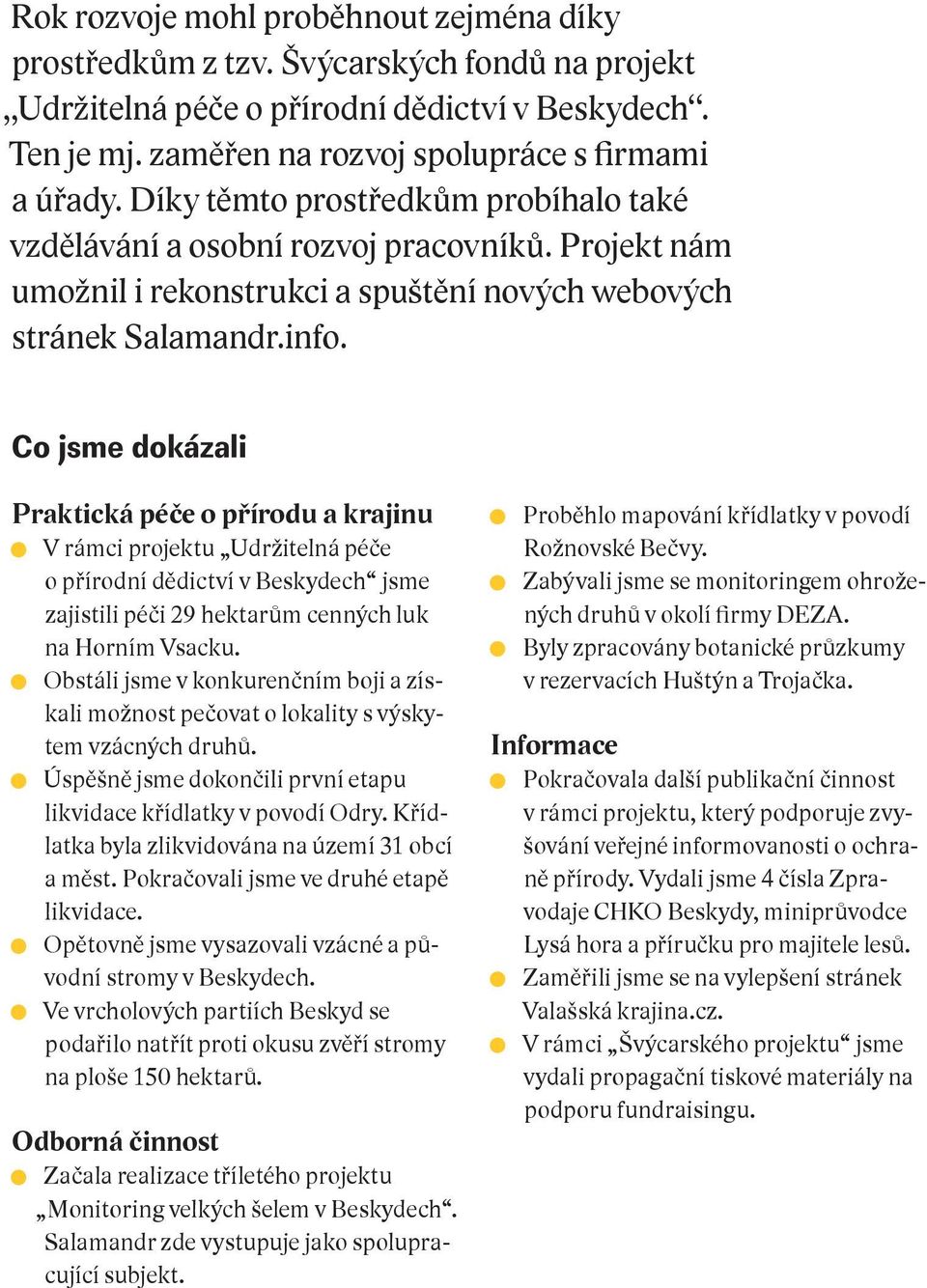 Co jsme dokázali Praktická péče o přírodu a krajinu V rámci projektu Udržitelná péče o přírodní dědictví v Beskydech jsme zajistili péči 29 hektarům cenných luk na Horním Vsacku.