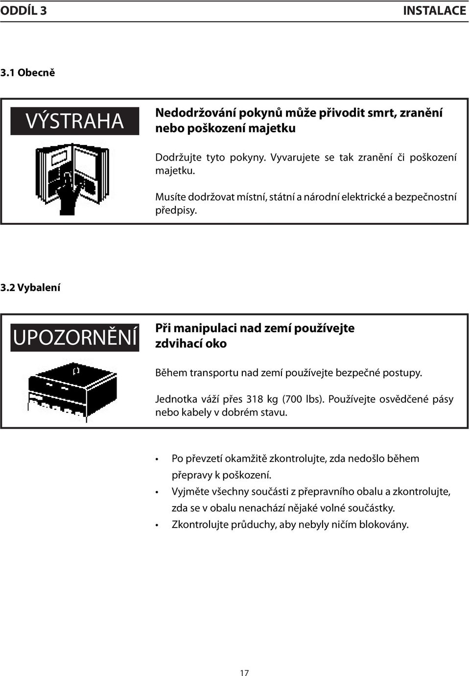 2 Vybalení UPOZORNĚNÍ Při manipulaci nad zemí používejte zdvihací oko Během transportu nad zemí používejte bezpečné postupy. Jednotka váží přes 318 kg (700 lbs).