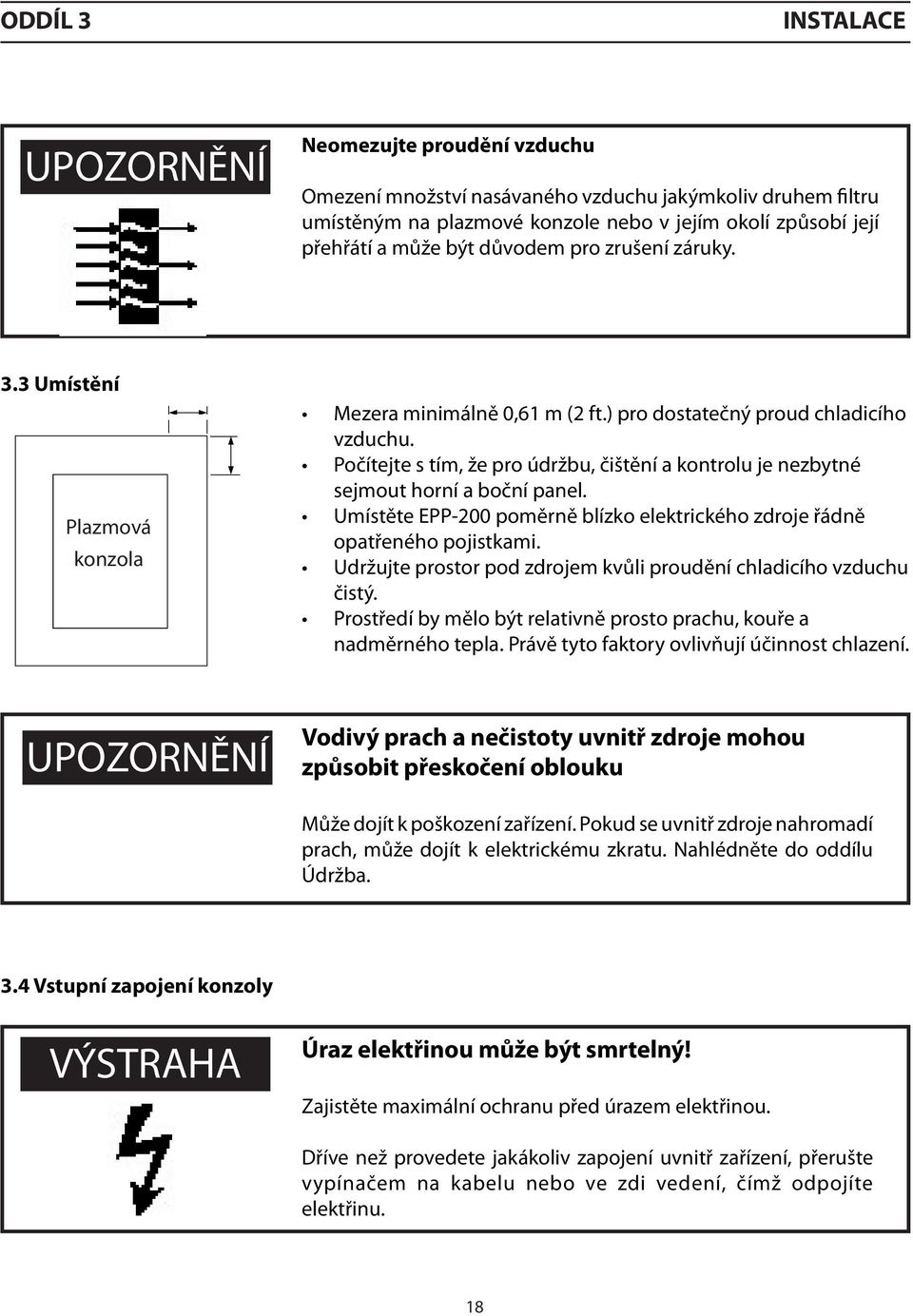 Počítejte s tím, že pro údržbu, čištění a kontrolu je nezbytné sejmout horní a boční panel. Umístěte EPP-200 poměrně blízko elektrického zdroje řádně opatřeného pojistkami.