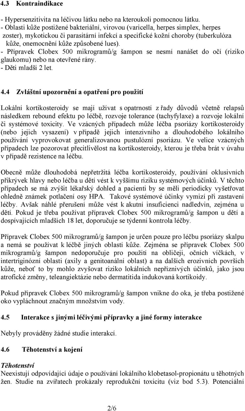 lues). - Přípravek Clobex 500 mikrogramů/g šampon se nesmí nanášet do očí (riziko glaukomu) nebo na otevřené rány. - Děti mladší 2 let. 4.