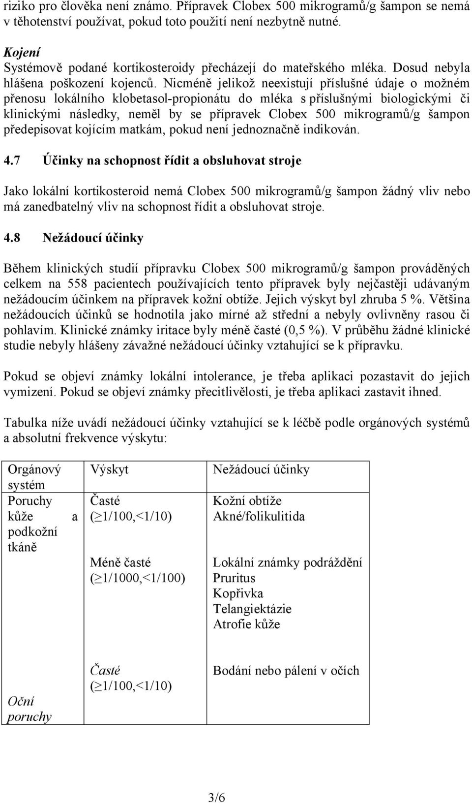 Nicméně jelikož neexistují příslušné údaje o možném přenosu lokálního klobetasol-propionátu do mléka s příslušnými biologickými či klinickými následky, neměl by se přípravek Clobex 500 mikrogramů/g