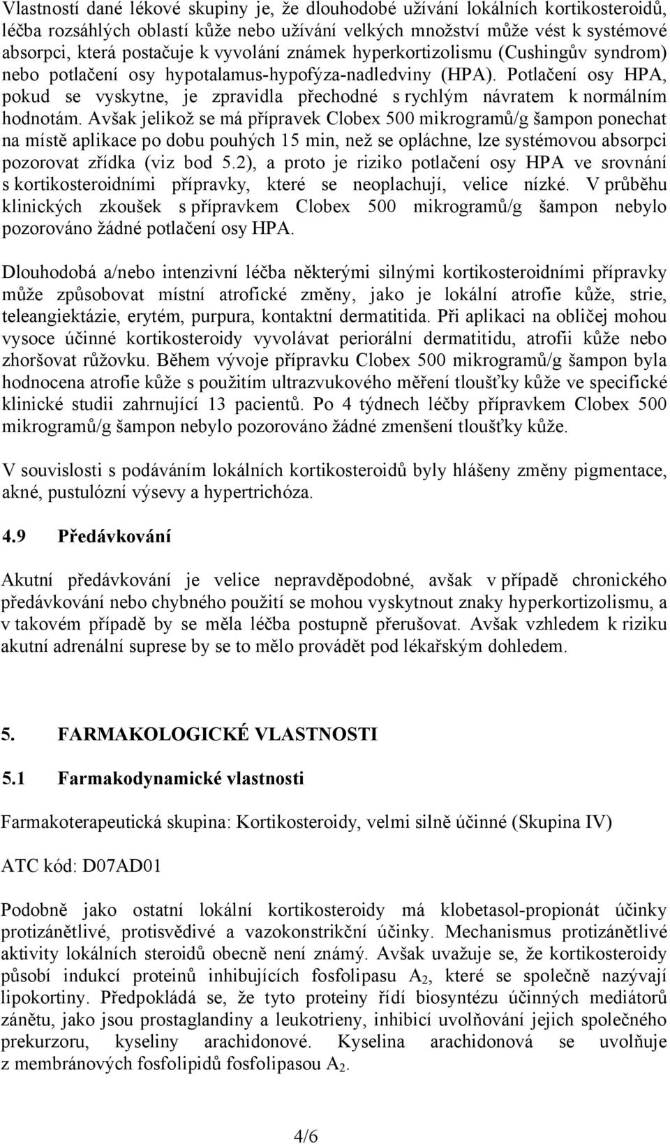 Potlačení osy HPA, pokud se vyskytne, je zpravidla přechodné s rychlým návratem k normálním hodnotám.