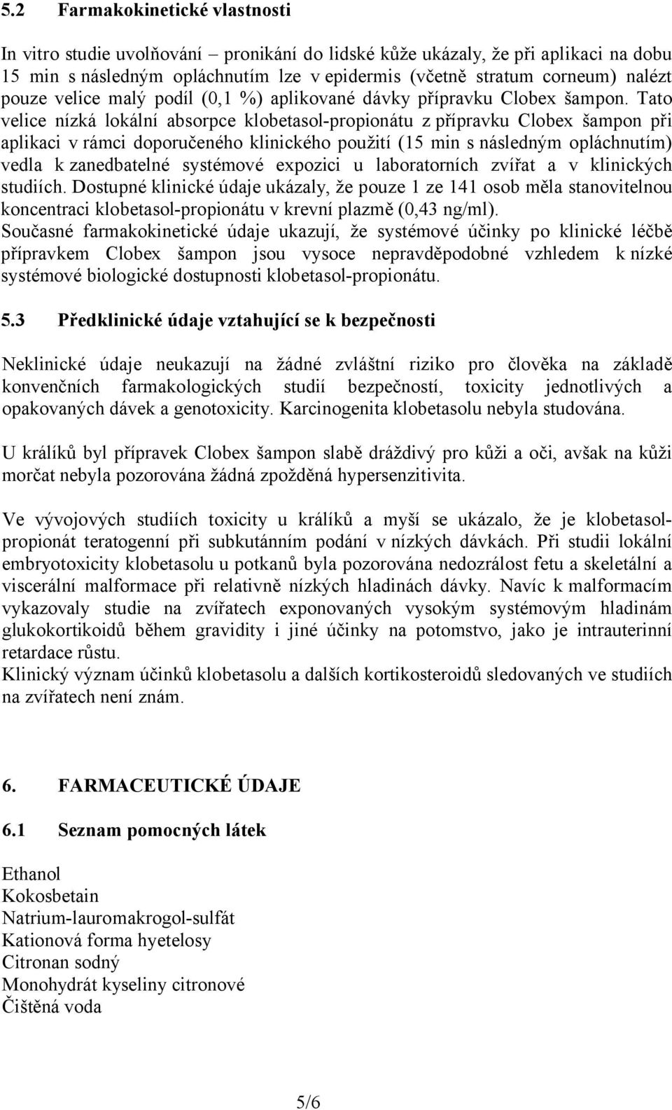 Tato velice nízká lokální absorpce klobetasol-propionátu z přípravku Clobex šampon při aplikaci v rámci doporučeného klinického použití (15 min s následným opláchnutím) vedla k zanedbatelné systémové