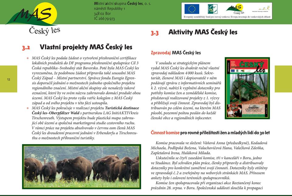 Bavorsko. Poté byla MAS Český les vyrozuměna, že podobnou žádost připravila také sousední MAS Český Západ Místní partnerství.