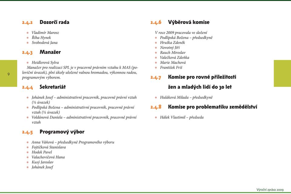 administrativní pracovník, pracovně právní vztah 2.4.5 Programový výbor Anna Váňová předsedkyně Programového výboru Fojtíčková Stanislava Hodek Pavel Valachovičová Hana Kusý Jaroslav Johánek Josef 2.