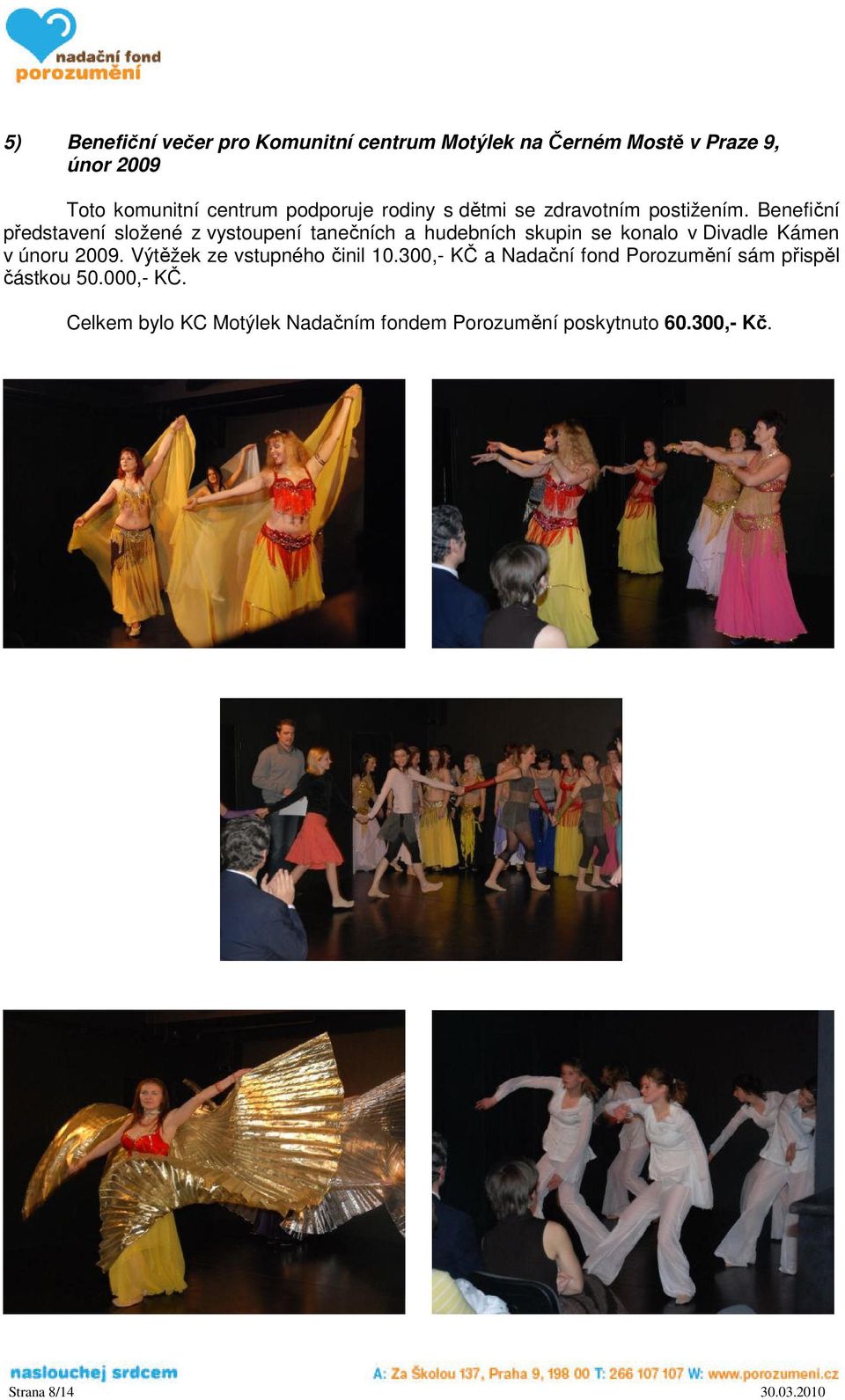 Benefiční představení složené z vystoupení tanečních a hudebních skupin se konalo v Divadle Kámen v únoru 2009.