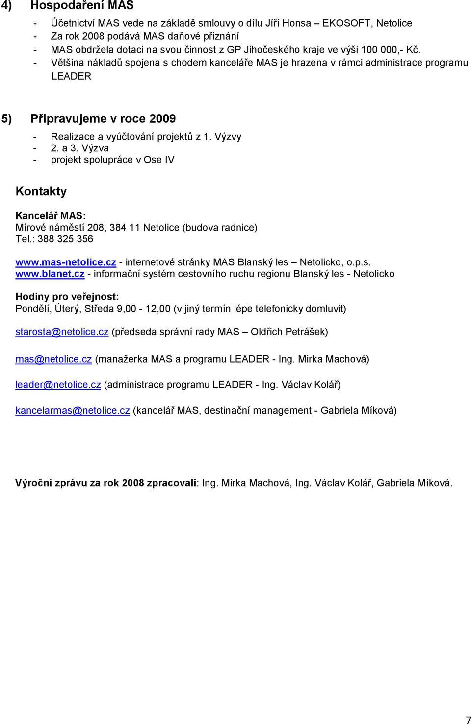 a 3. Výzva - projekt spolupráce v Ose IV Kontakty Kancelář MAS: Mírové náměstí 208, 384 11 Netolice (budova radnice) Tel.: 388 325 356 www.mas-netolice.