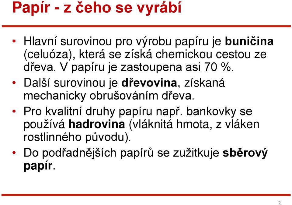 Další surovinou je dřevovina, získaná mechanicky obrušováním dřeva.