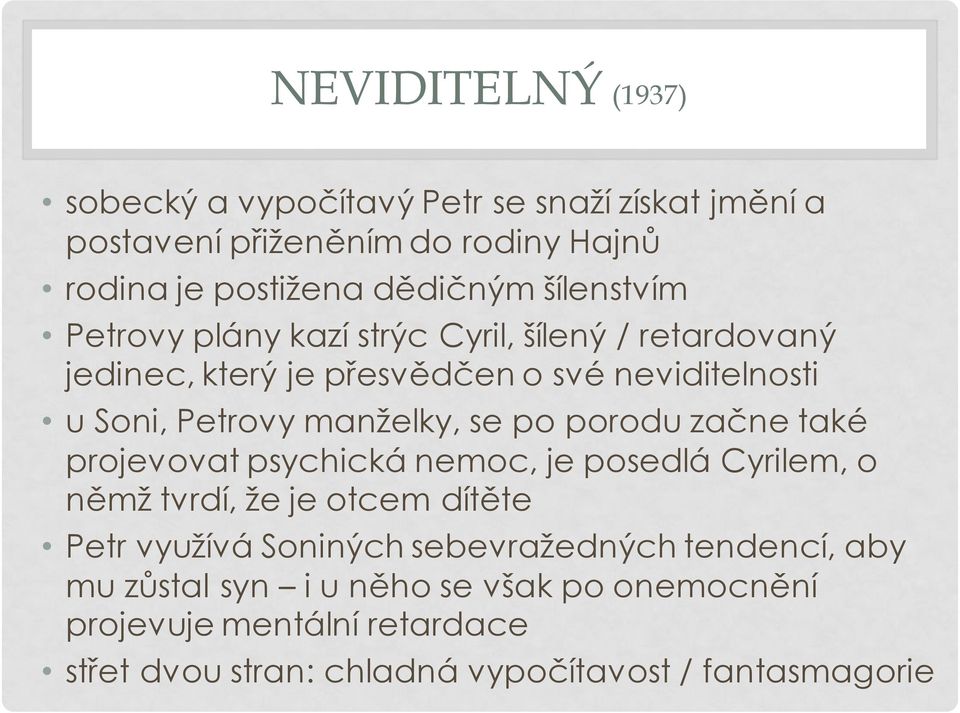 se po porodu začne také projevovat psychická nemoc, je posedlá Cyrilem, o němž tvrdí, že je otcem dítěte Petr využívá Soniných